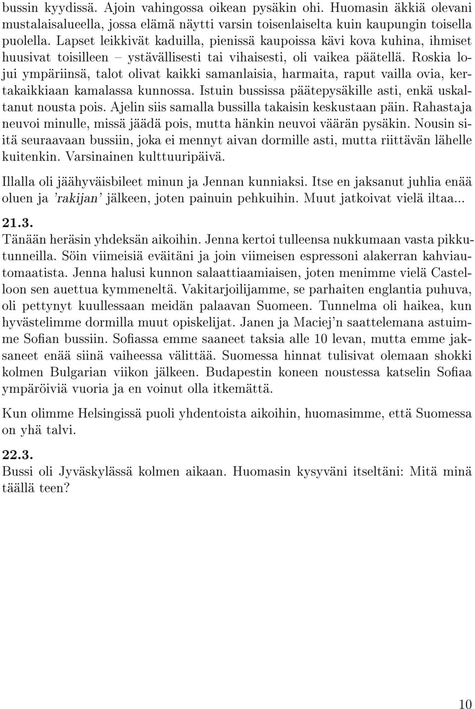 Roskia lojui ympäriinsä, talot olivat kaikki samanlaisia, harmaita, raput vailla ovia, kertakaikkiaan kamalassa kunnossa. Istuin bussissa päätepysäkille asti, enkä uskaltanut nousta pois.