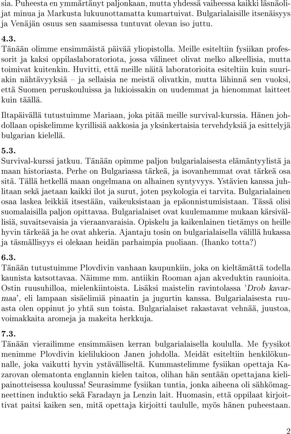 Meille esiteltiin fysiikan professorit ja kaksi oppilaslaboratoriota, jossa välineet olivat melko alkeellisia, mutta toimivat kuitenkin.