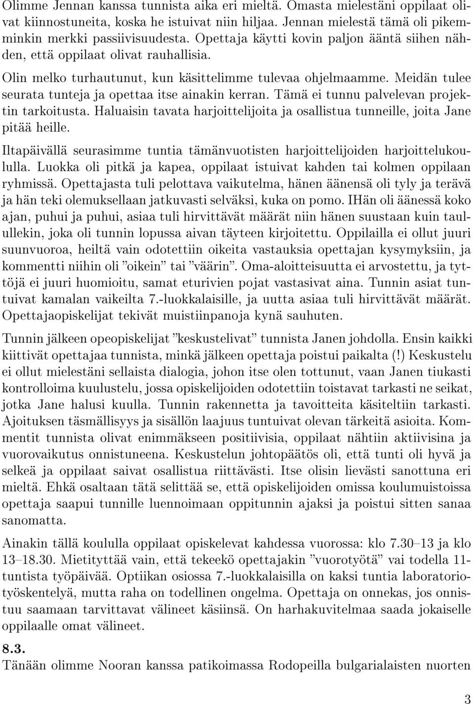 Meidän tulee seurata tunteja ja opettaa itse ainakin kerran. Tämä ei tunnu palvelevan projektin tarkoitusta. Haluaisin tavata harjoittelijoita ja osallistua tunneille, joita Jane pitää heille.