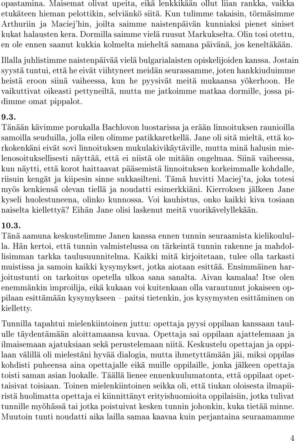 Olin tosi otettu, en ole ennen saanut kukkia kolmelta mieheltä samana päivänä, jos keneltäkään. Illalla juhlistimme naistenpäivää vielä bulgarialaisten opiskelijoiden kanssa.