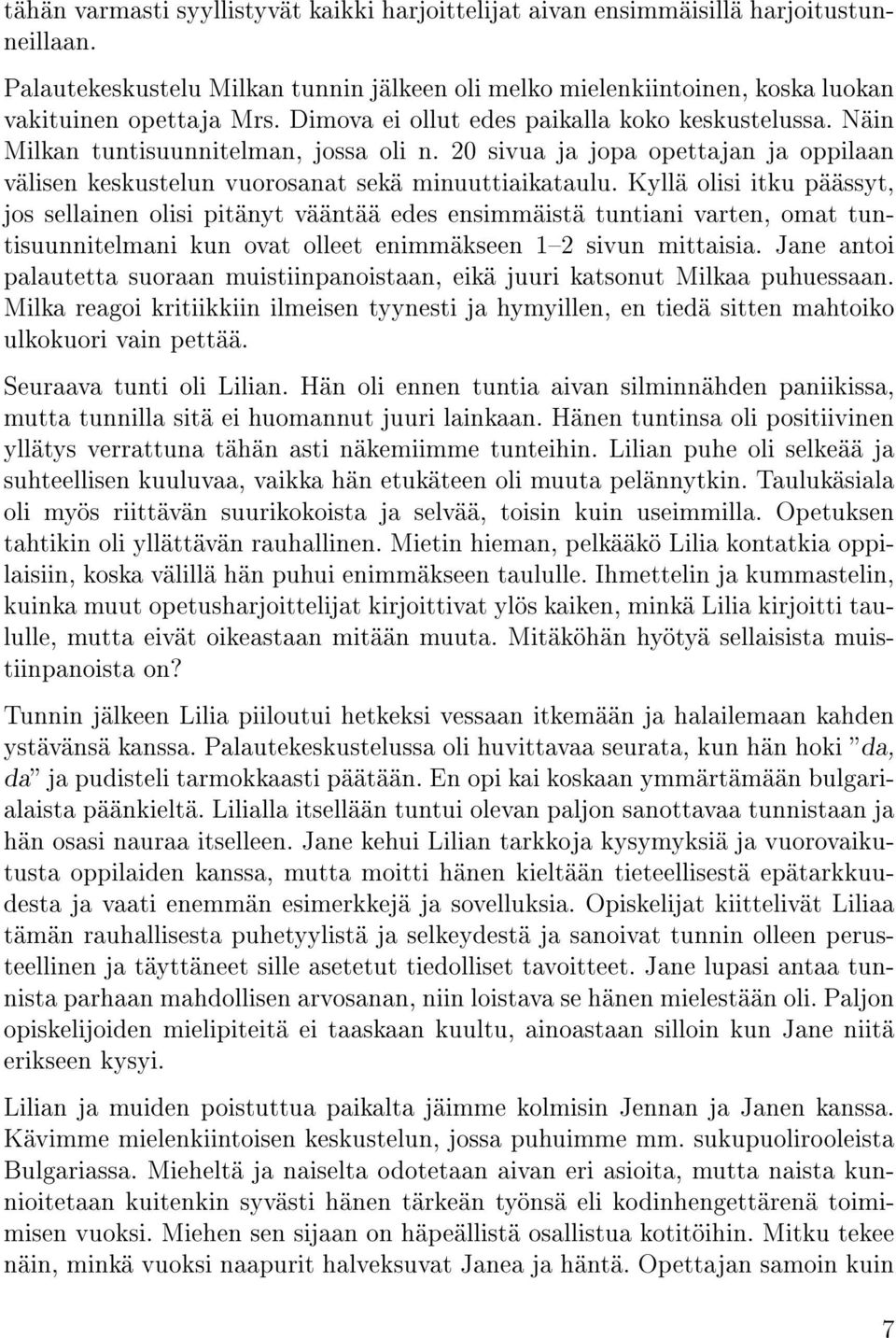 Kyllä olisi itku päässyt, jos sellainen olisi pitänyt vääntää edes ensimmäistä tuntiani varten, omat tuntisuunnitelmani kun ovat olleet enimmäkseen 12 sivun mittaisia.