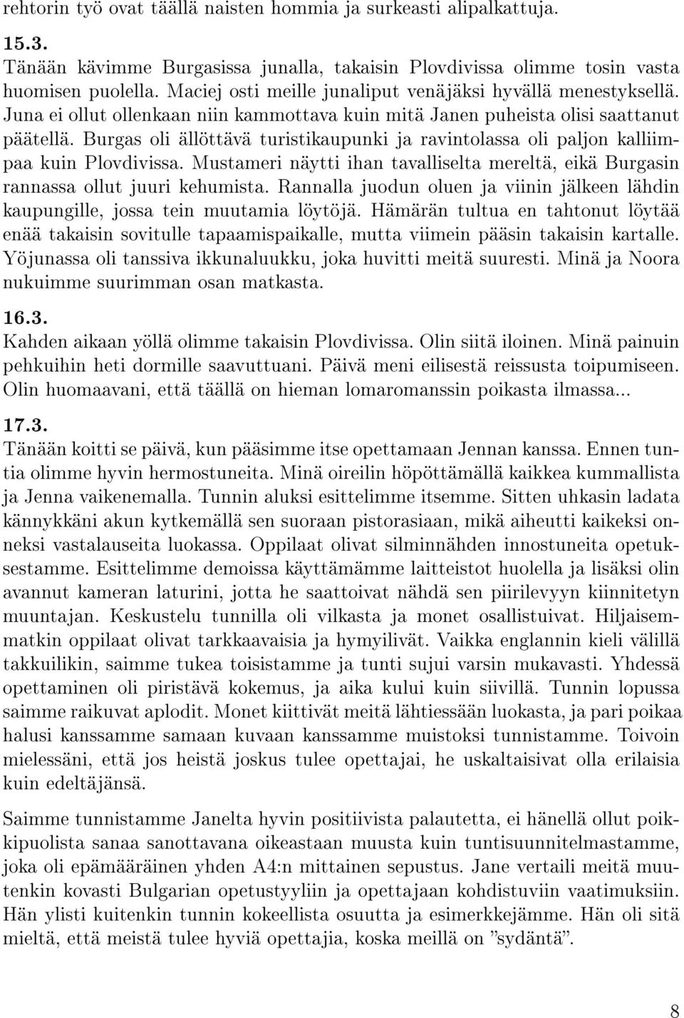 Burgas oli ällöttävä turistikaupunki ja ravintolassa oli paljon kalliimpaa kuin Plovdivissa. Mustameri näytti ihan tavalliselta mereltä, eikä Burgasin rannassa ollut juuri kehumista.