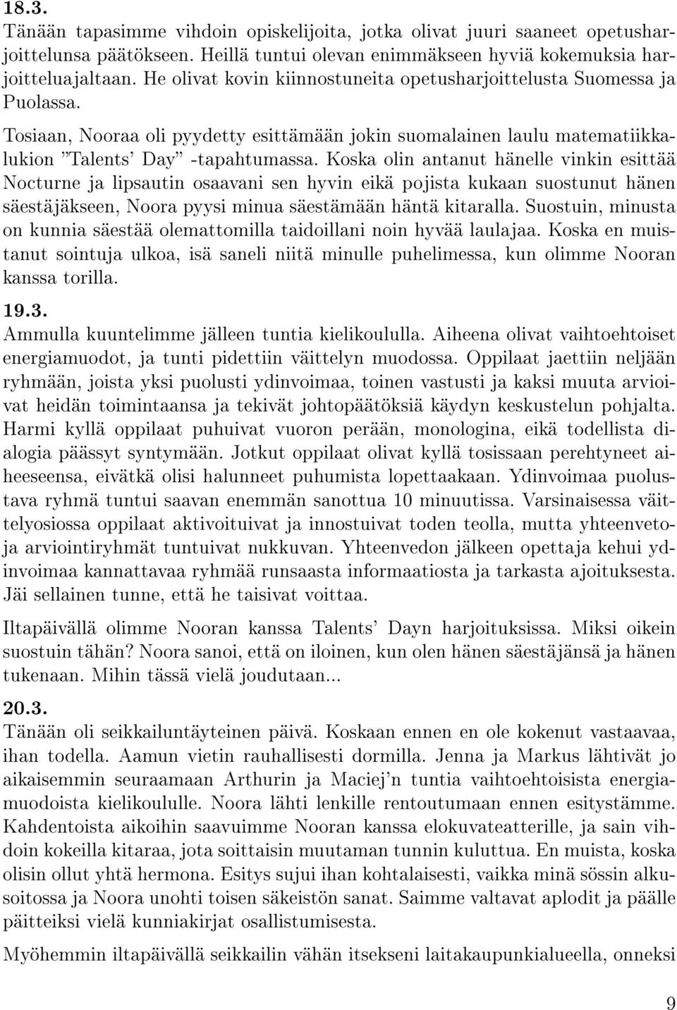 Koska olin antanut hänelle vinkin esittää Nocturne ja lipsautin osaavani sen hyvin eikä pojista kukaan suostunut hänen säestäjäkseen, Noora pyysi minua säestämään häntä kitaralla.