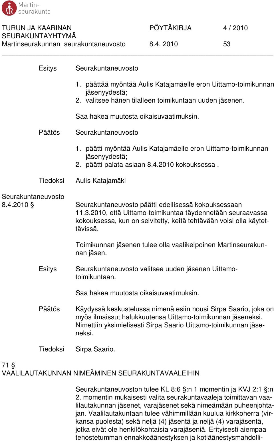 3.2010, että Uittamo-toimikuntaa täydennetään seuraavassa kokouksessa, kun on selvitetty, keitä tehtävään voisi olla käytettävissä.