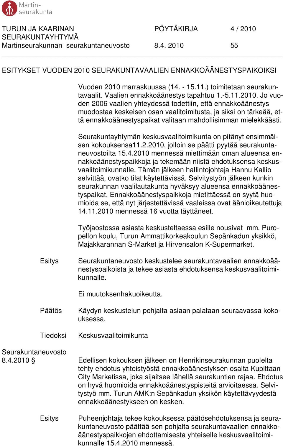 Jo vuoden 2006 vaalien yhteydessä todettiin, että ennakkoäänestys muodostaa keskeisen osan vaalitoimitusta, ja siksi on tärkeää, että ennakkoäänestyspaikat valitaan mahdollisimman mielekkäästi.