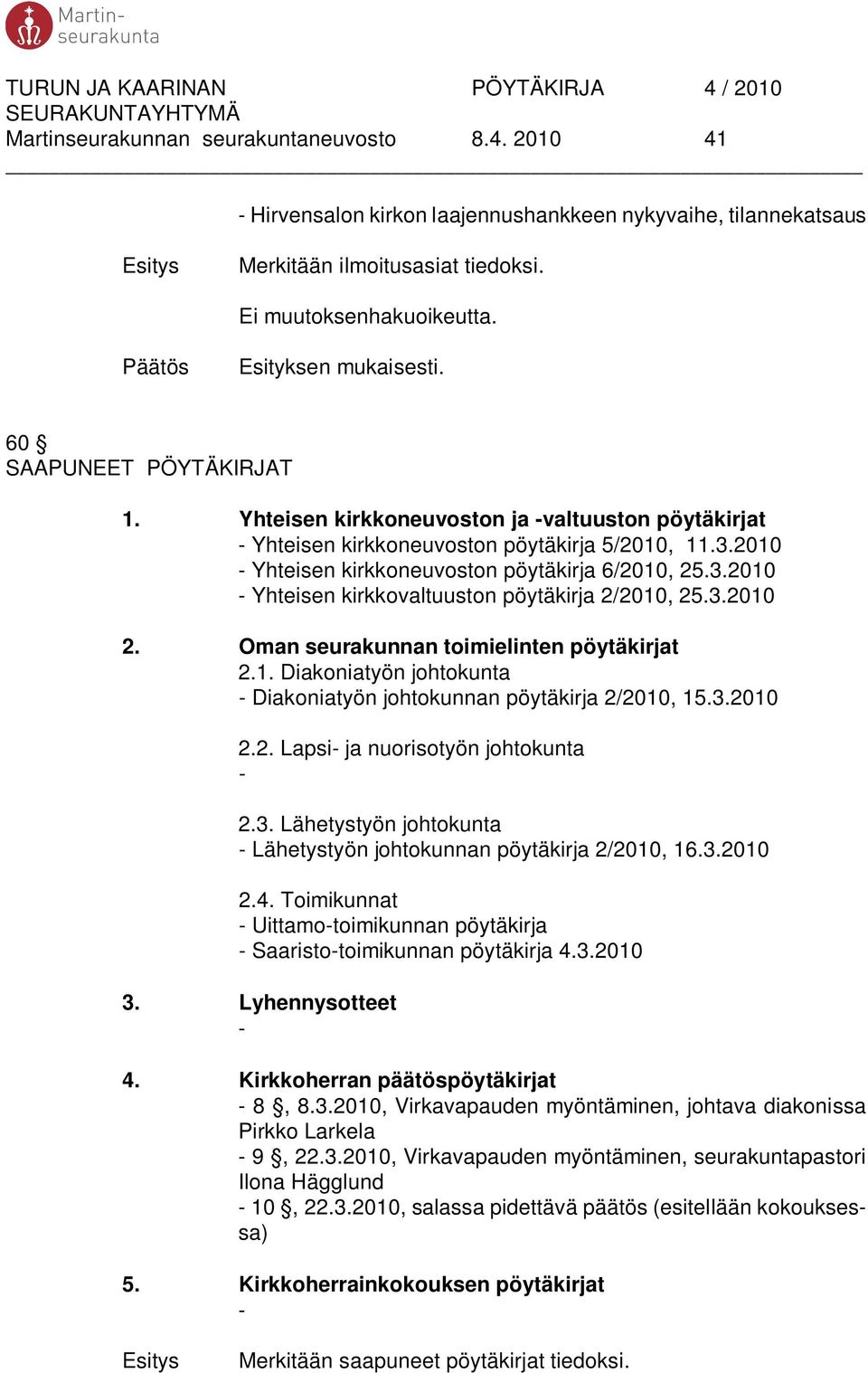 3.2010 2. Oman seurakunnan toimielinten pöytäkirjat 2.1. Diakoniatyön johtokunta - Diakoniatyön johtokunnan pöytäkirja 2/2010, 15.3.2010 2.2. Lapsi- ja nuorisotyön johtokunta - 2.3. Lähetystyön johtokunta - Lähetystyön johtokunnan pöytäkirja 2/2010, 16.