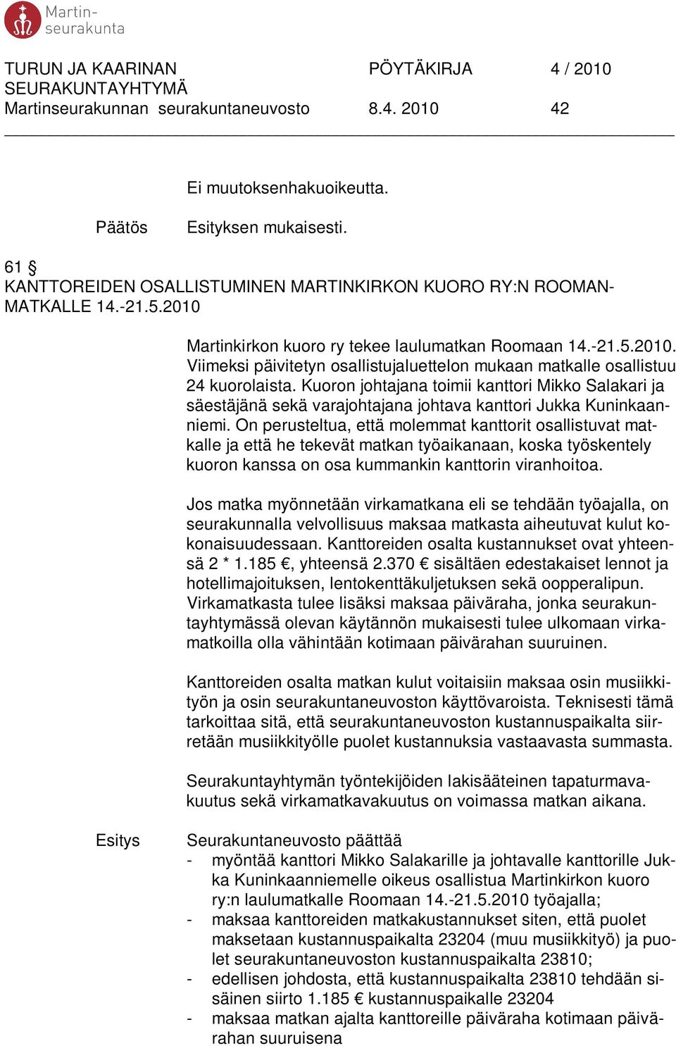 Kuoron johtajana toimii kanttori Mikko Salakari ja säestäjänä sekä varajohtajana johtava kanttori Jukka Kuninkaanniemi.