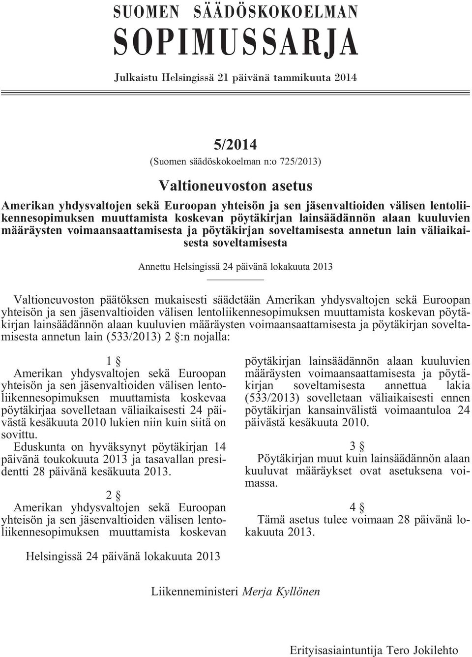 väliaikaisesta soveltamisesta Annettu Helsingissä 24 päivänä lokakuuta 2013 Valtioneuvoston päätöksen mukaisesti säädetään Amerikan yhdysvaltojen sekä Euroopan yhteisön ja sen (533/2013) 2 :n