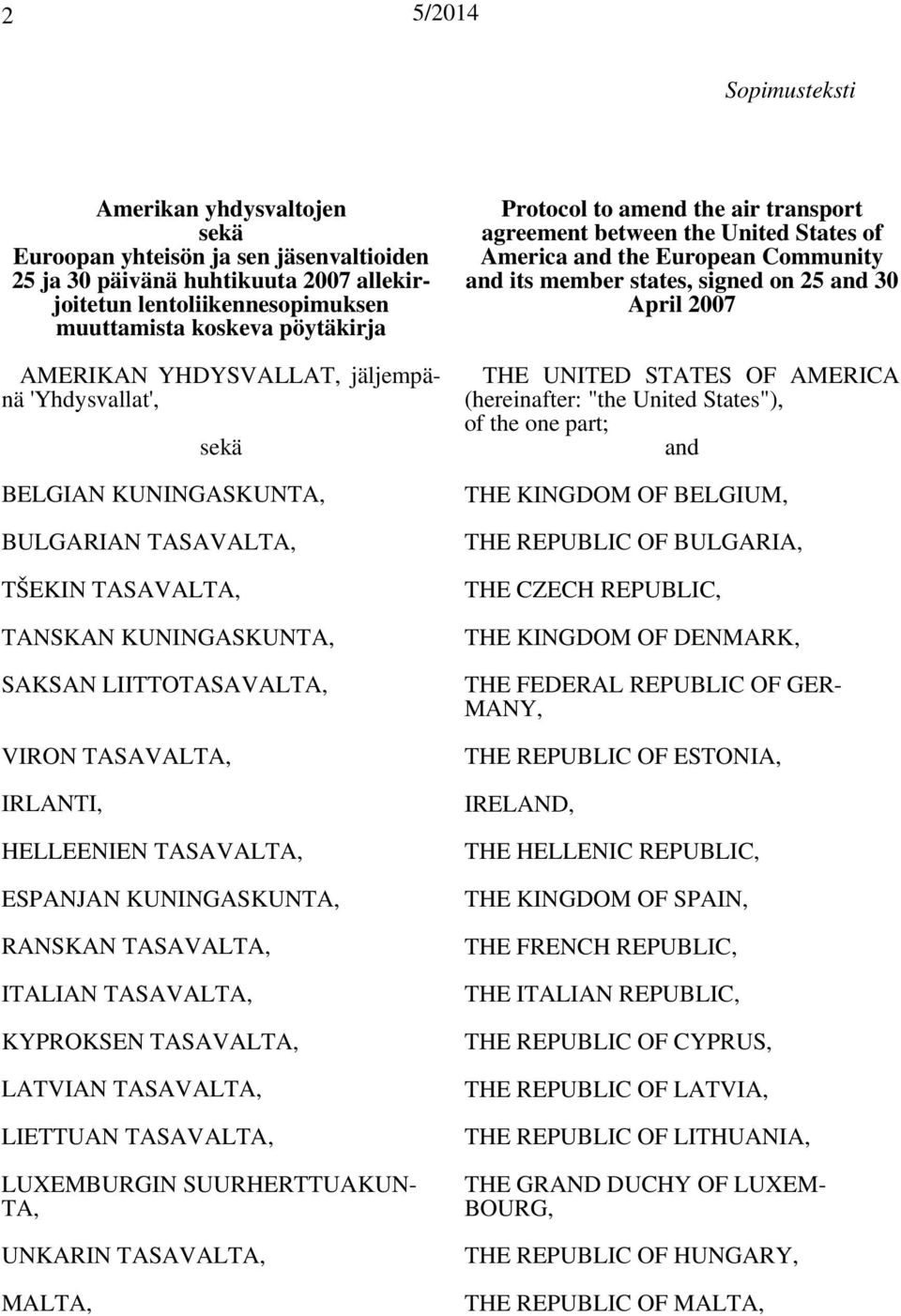 TASAVALTA, ESPANJAN KUNINGASKUNTA, RANSKAN TASAVALTA, ITALIAN TASAVALTA, KYPROKSEN TASAVALTA, LATVIAN TASAVALTA, LIETTUAN TASAVALTA, LUXEMBURGIN SUURHERTTUAKUN- TA, UNKARIN TASAVALTA, MALTA, Protocol