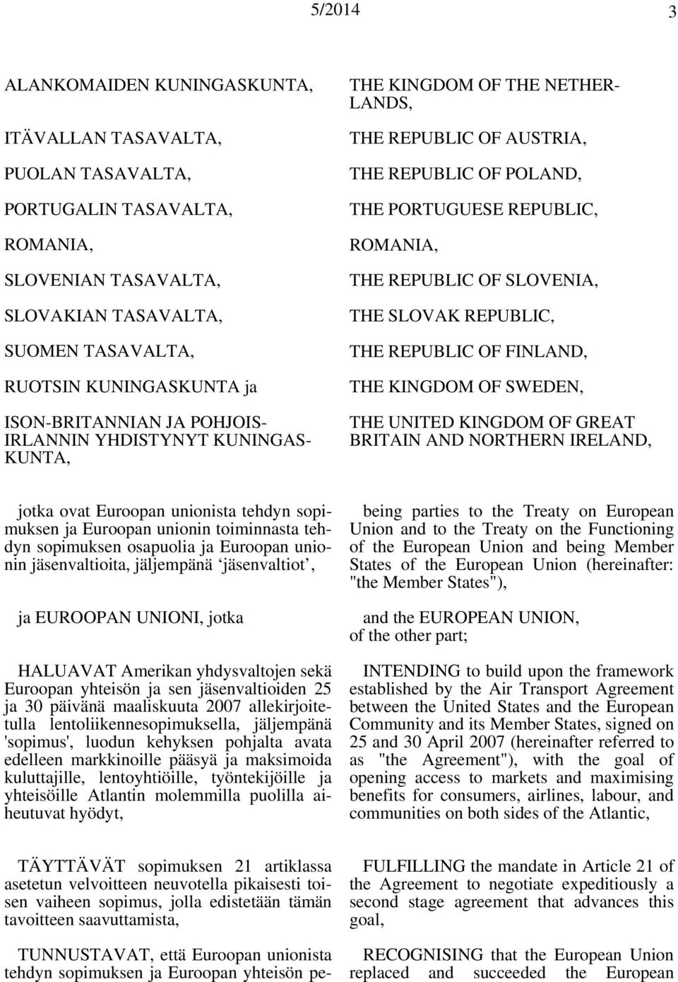 SLOVENIA, THE SLOVAK REPUBLIC, THE REPUBLIC OF FINLAND, THE KINGDOM OF SWEDEN, THE UNITED KINGDOM OF GREAT BRITAIN AND NORTHERN IRELAND, jotka ovat Euroopan unionista tehdyn sopimuksen ja Euroopan