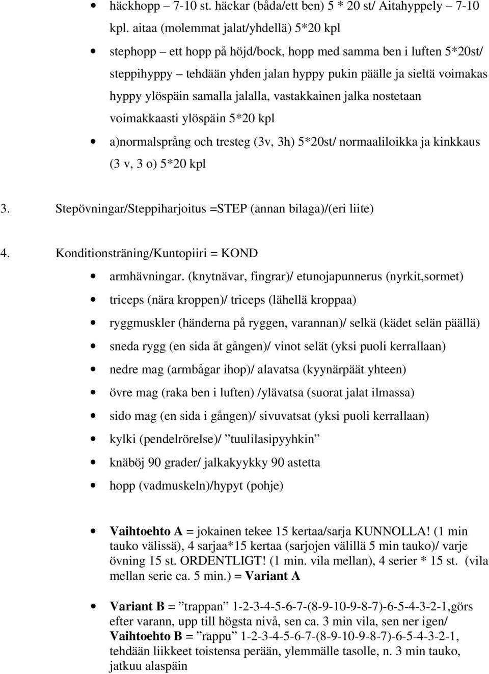 samalla jalalla, vastakkainen jalka nostetaan voimakkaasti ylöspäin 5*20 kpl a)normalsprång och tresteg (3v, 3h) 5*20st/ normaaliloikka ja kinkkaus (3 v, 3 o) 5*20 kpl 3.