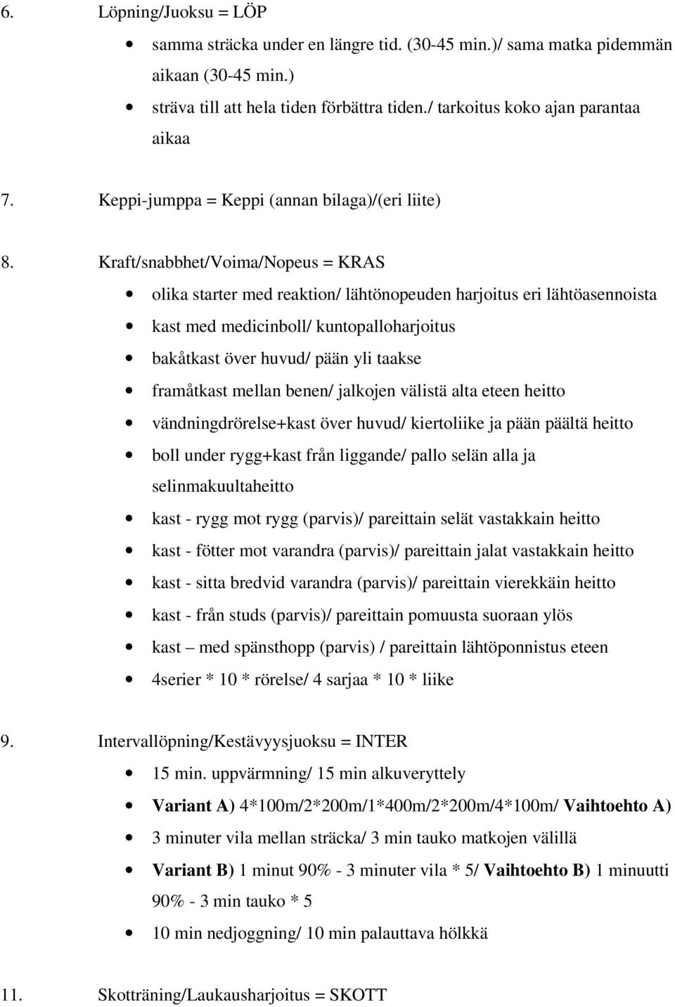 Kraft/snabbhet/Voima/Nopeus = KRAS olika starter med reaktion/ lähtönopeuden harjoitus eri lähtöasennoista kast med medicinboll/ kuntopalloharjoitus bakåtkast över huvud/ pään yli taakse framåtkast