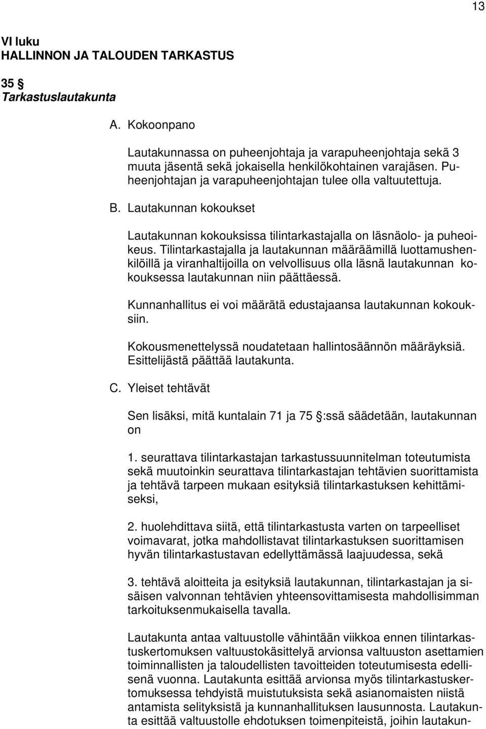 Tilintarkastajalla ja lautakunnan määräämillä luottamushenkilöillä ja viranhaltijoilla on velvollisuus olla läsnä lautakunnan kokouksessa lautakunnan niin päättäessä.