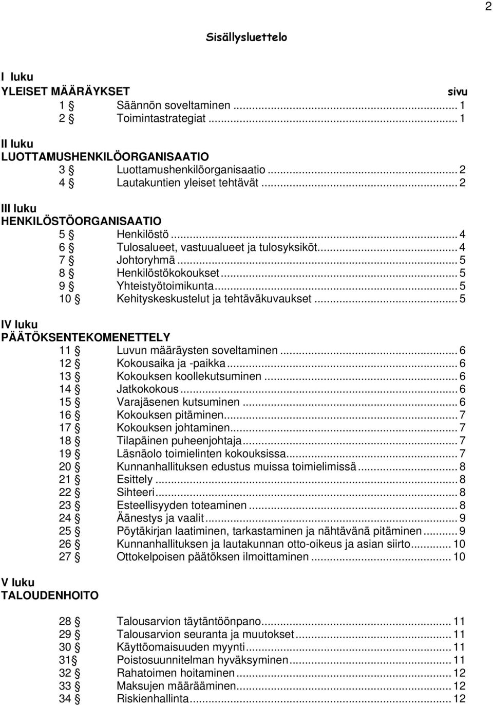 .. 5 9 Yhteistyötoimikunta... 5 10 Kehityskeskustelut ja tehtäväkuvaukset... 5 IV luku PÄÄTÖKSENTEKOMENETTELY 11 Luvun määräysten soveltaminen... 6 12 Kokousaika ja -paikka.