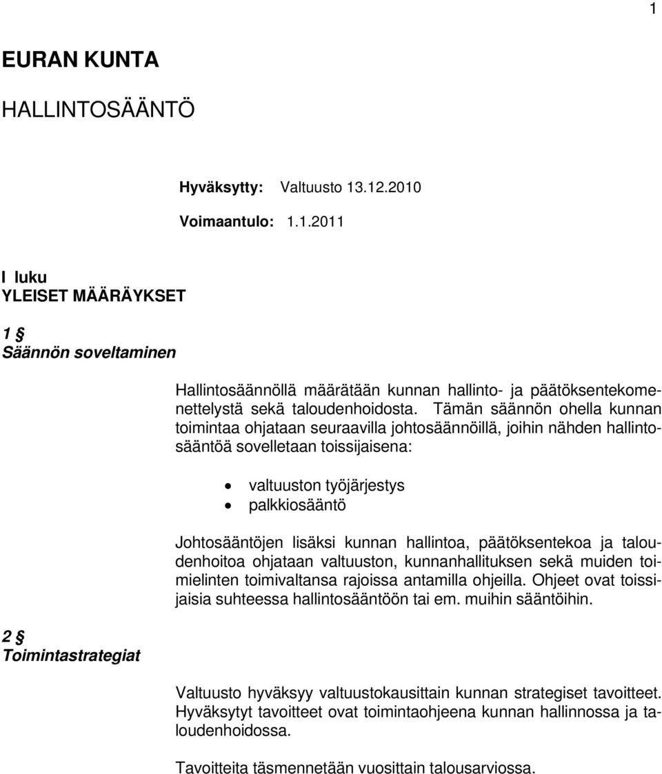 kunnan hallintoa, päätöksentekoa ja taloudenhoitoa ohjataan valtuuston, kunnanhallituksen sekä muiden toimielinten toimivaltansa rajoissa antamilla ohjeilla.