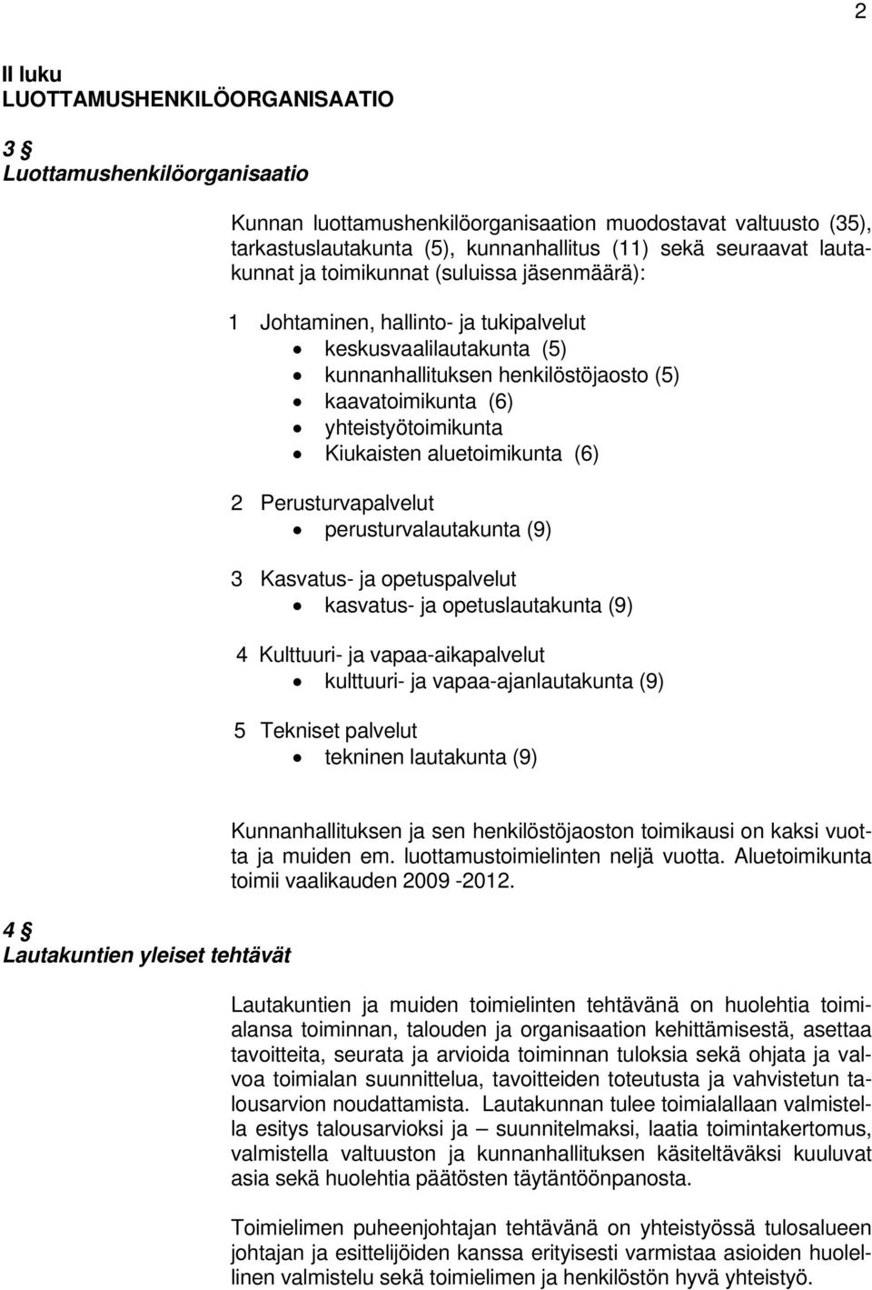 Kiukaisten aluetoimikunta (6) 2 Perusturvapalvelut perusturvalautakunta (9) 3 Kasvatus- ja opetuspalvelut kasvatus- ja opetuslautakunta (9) 4 Kulttuuri- ja vapaa-aikapalvelut kulttuuri- ja