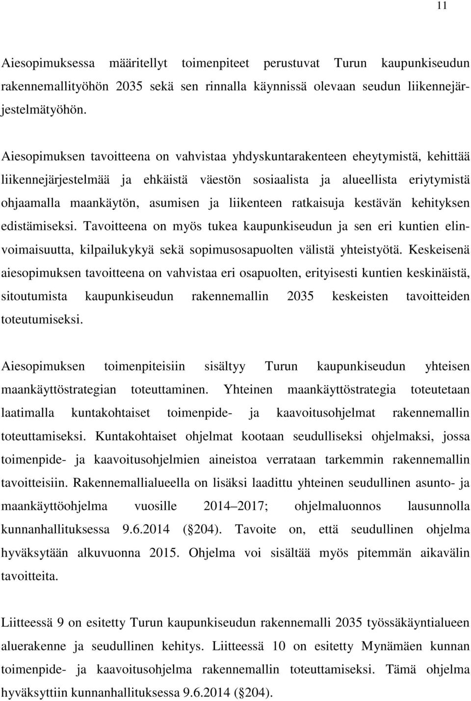 liikenteen ratkaisuja kestävän kehityksen edistämiseksi. Tavoitteena on myös tukea kaupunkiseudun ja sen eri kuntien elinvoimaisuutta, kilpailukykyä sekä sopimusosapuolten välistä yhteistyötä.