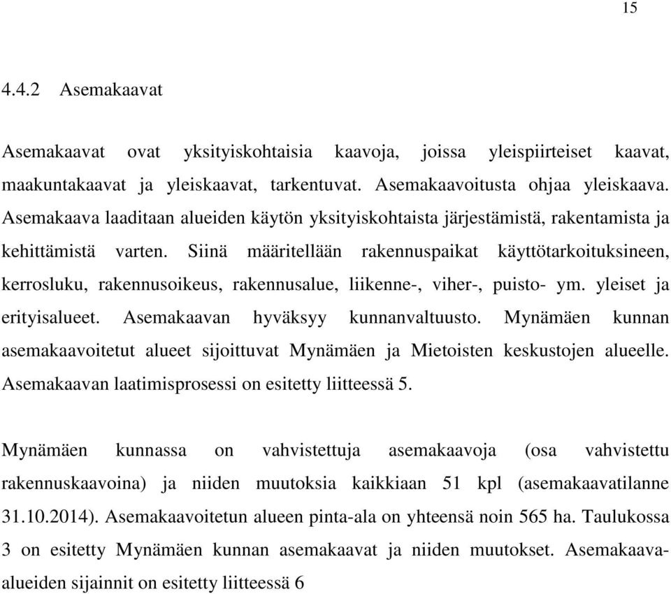 Siinä määritellään rakennuspaikat käyttötarkoituksineen, kerrosluku, rakennusoikeus, rakennusalue, liikenne-, viher-, puisto- ym. yleiset ja erityisalueet. Asemakaavan hyväksyy kunnanvaltuusto.