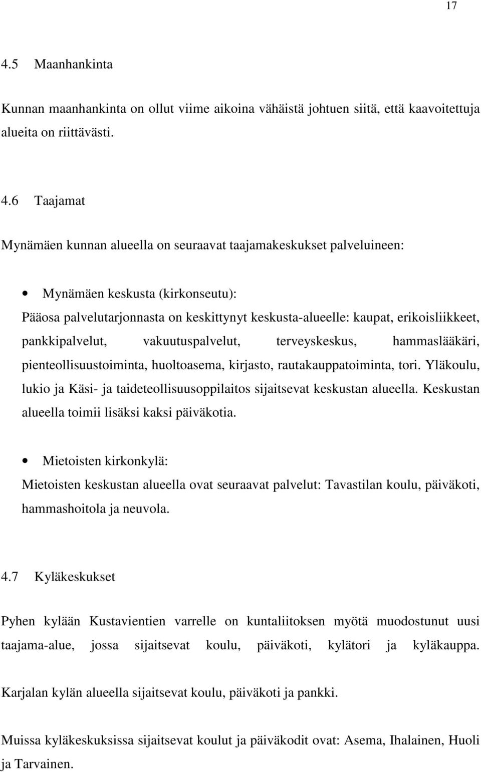 pienteollisuustoiminta, huoltoasema, kirjasto, rautakauppatoiminta, tori. Yläkoulu, lukio ja Käsi- ja taideteollisuusoppilaitos sijaitsevat keskustan alueella.