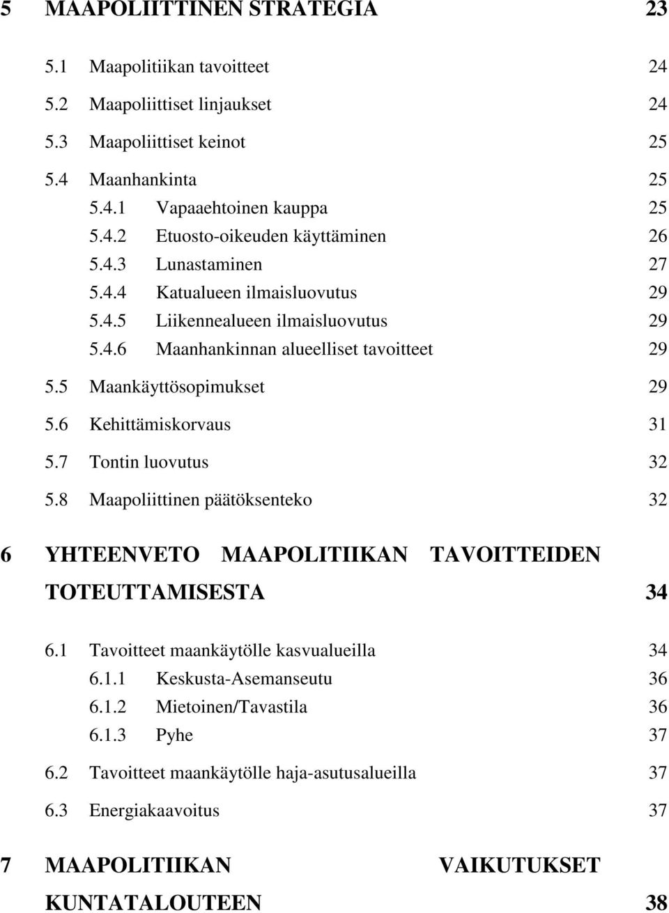 6 Kehittämiskorvaus 31 5.7 Tontin luovutus 32 5.8 Maapoliittinen päätöksenteko 32 6 YHTEENVETO MAAPOLITIIKAN TAVOITTEIDEN TOTEUTTAMISESTA 34 6.1 Tavoitteet maankäytölle kasvualueilla 34 6.1.1 Keskusta-Asemanseutu 36 6.