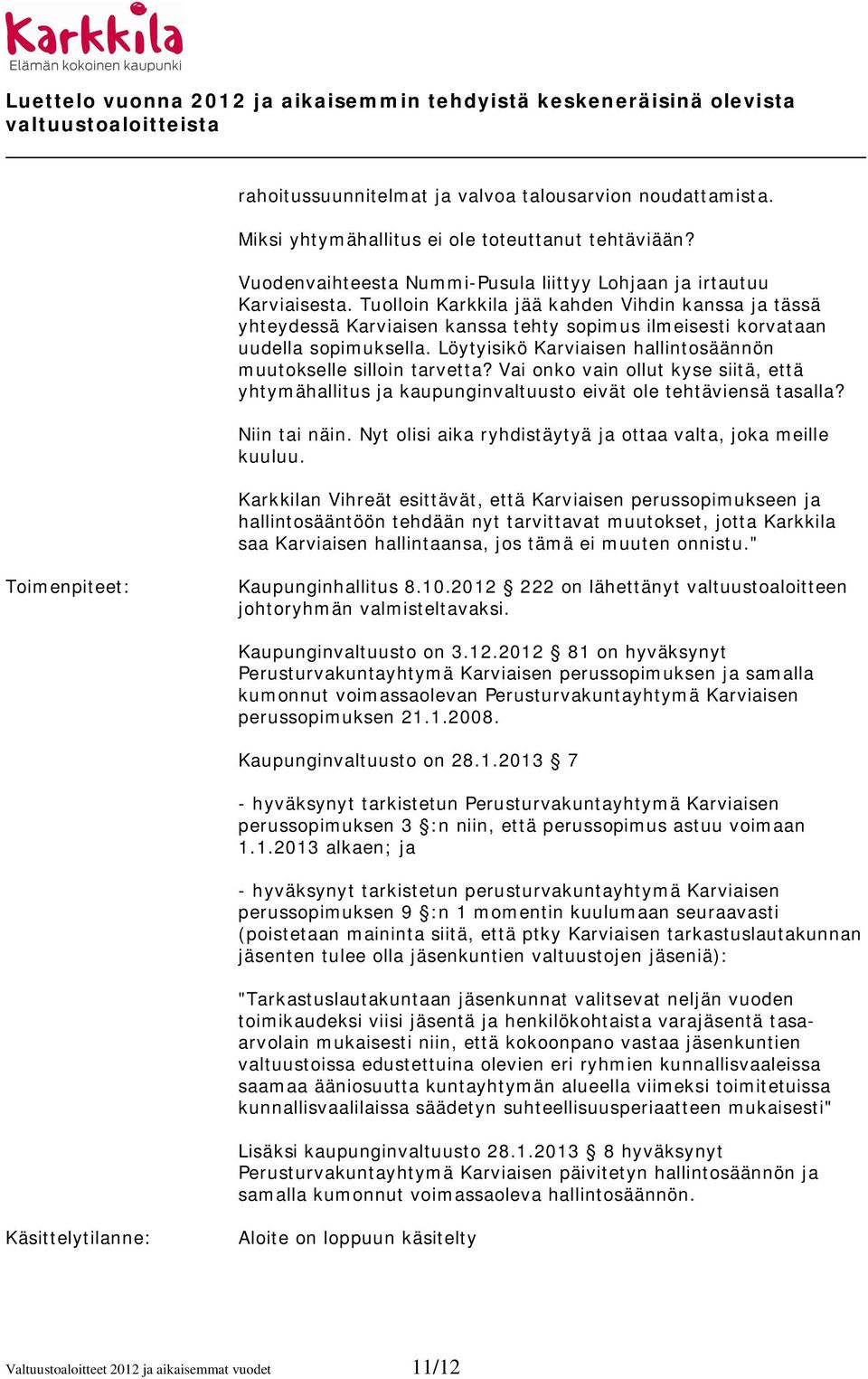 Löytyisikö Karviaisen hallintosäännön muutokselle silloin tarvetta? Vai onko vain ollut kyse siitä, että yhtymähallitus ja kaupunginvaltuusto eivät ole tehtäviensä tasalla? Niin tai näin.