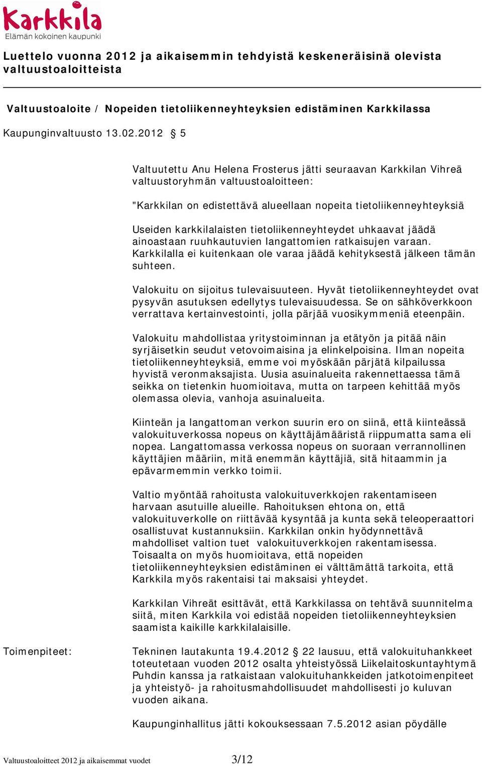 karkkilalaisten tietoliikenneyhteydet uhkaavat jäädä ainoastaan ruuhkautuvien langattomien ratkaisujen varaan. Karkkilalla ei kuitenkaan ole varaa jäädä kehityksestä jälkeen tämän suhteen.