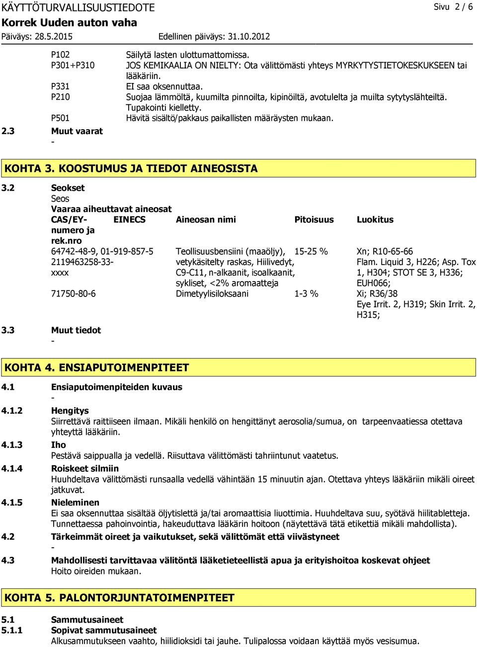 Tupakointi kielletty. Hävitä sisältö/pakkaus paikallisten määräysten mukaan. KOHTA 3. KOOSTUMUS JA TIEDOT AINEOSISTA 3.2 Seokset Seos Vaaraa aiheuttavat aineosat CAS/EYnumero ja rek.