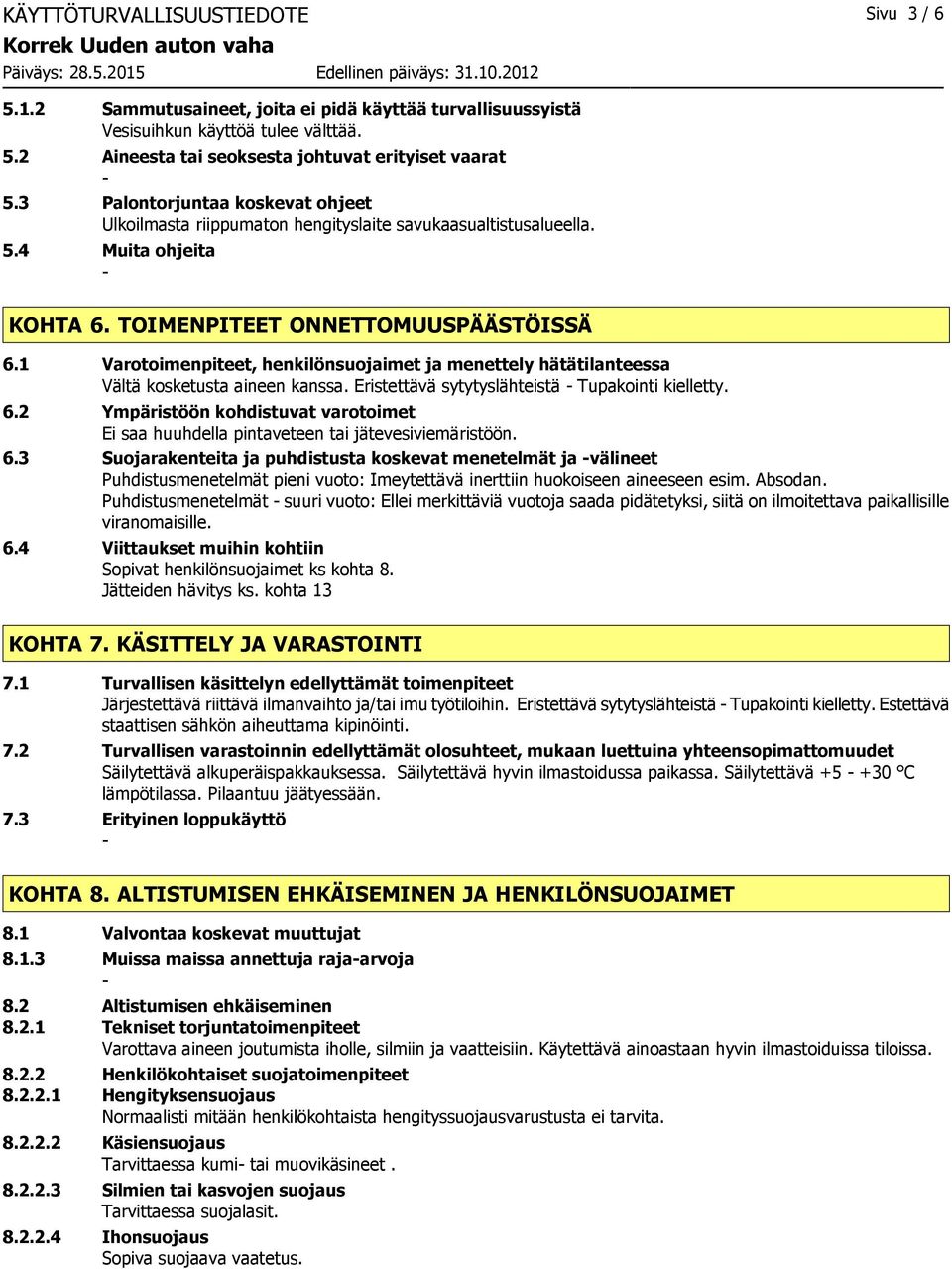 1 Varotoimenpiteet, henkilönsuojaimet ja menettely hätätilanteessa Vältä kosketusta aineen kanssa. Eristettävä sytytyslähteistä Tupakointi kielletty. 6.