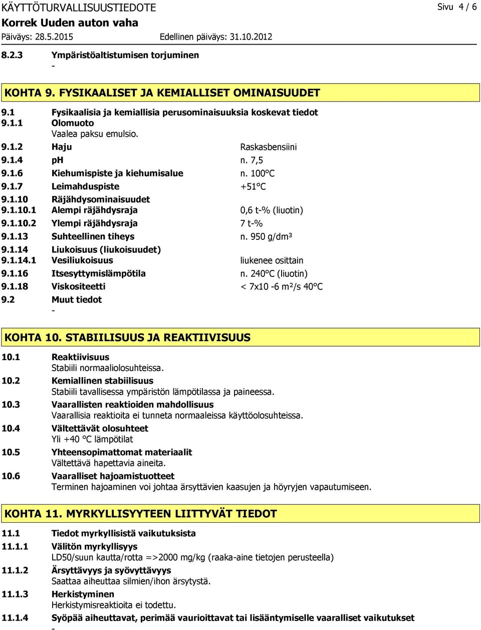 1.13 Suhteellinen tiheys n. 950 g/dm³ 9.1.14 Liukoisuus (liukoisuudet) 9.1.14.1 Vesiliukoisuus liukenee osittain 9.1.16 Itsesyttymislämpötila n. 240 C (liuotin) 9.1.18 Viskositeetti < 7x10 6 m²/s 40 C 9.