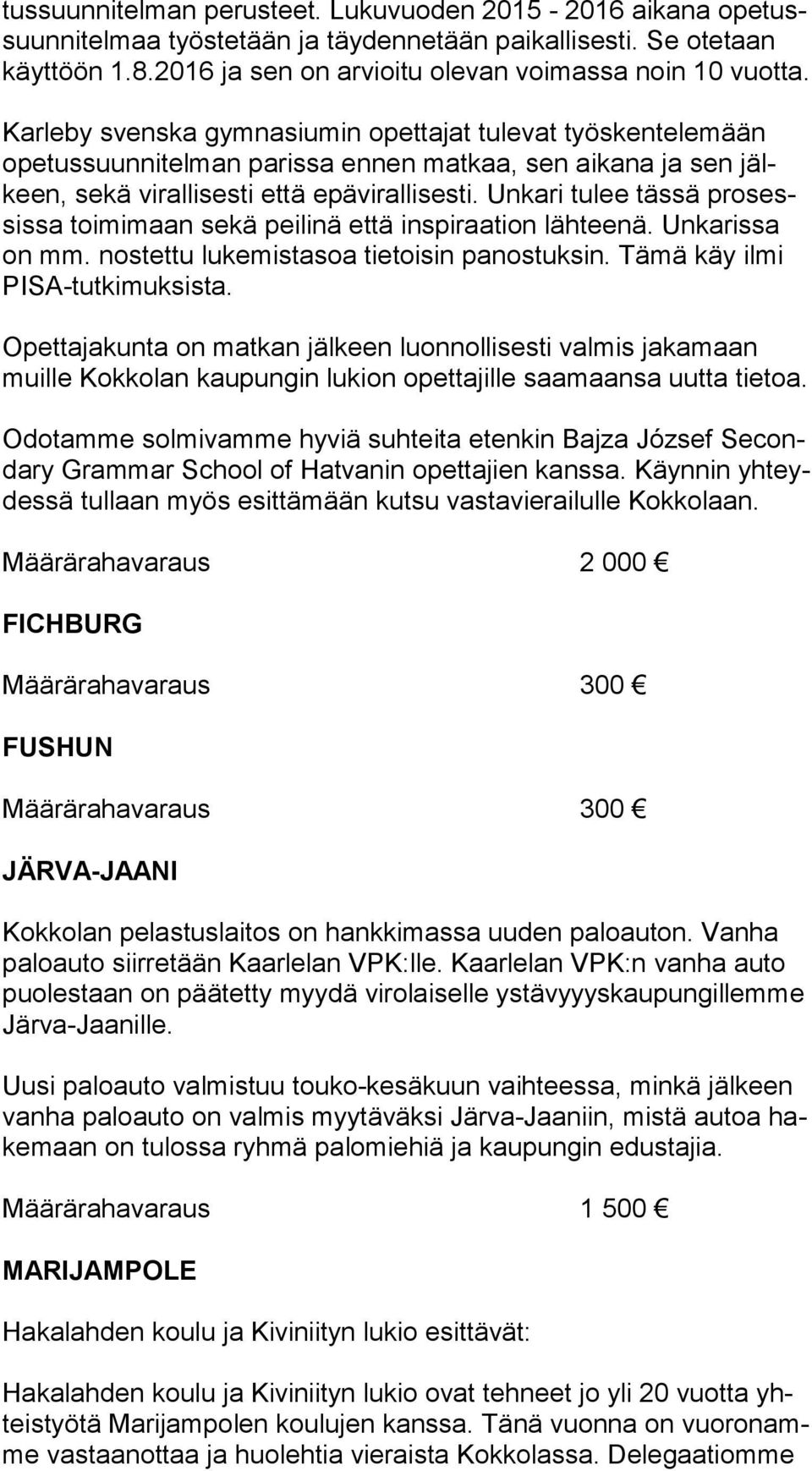 Karleby svenska gymnasiumin opettajat tulevat työskentelemään ope tus suun ni tel man parissa ennen matkaa, sen aikana ja sen jälkeen, sekä virallisesti että epävirallisesti.
