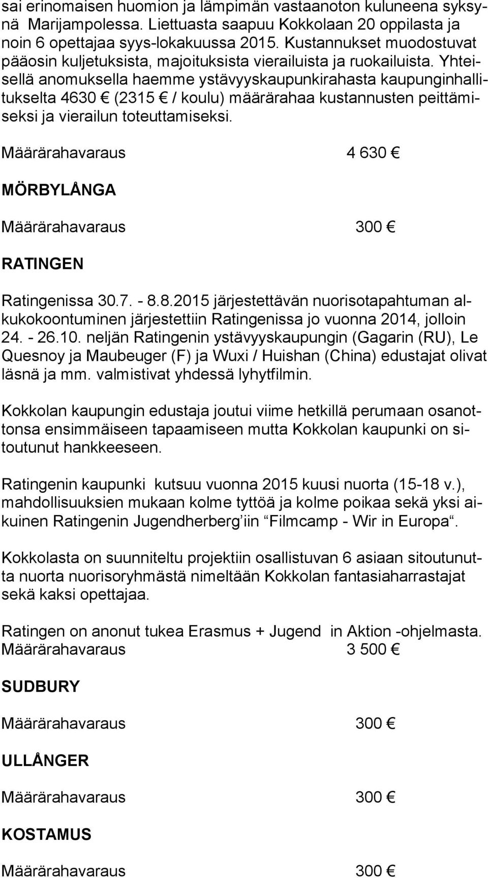 Yh teisel lä anomuksella haemme ystävyyskaupunkirahasta kau pun gin hal lituk sel ta 4630 (2315 / koulu) määrärahaa kustannusten peit tä misek si ja vierailun toteuttamiseksi.