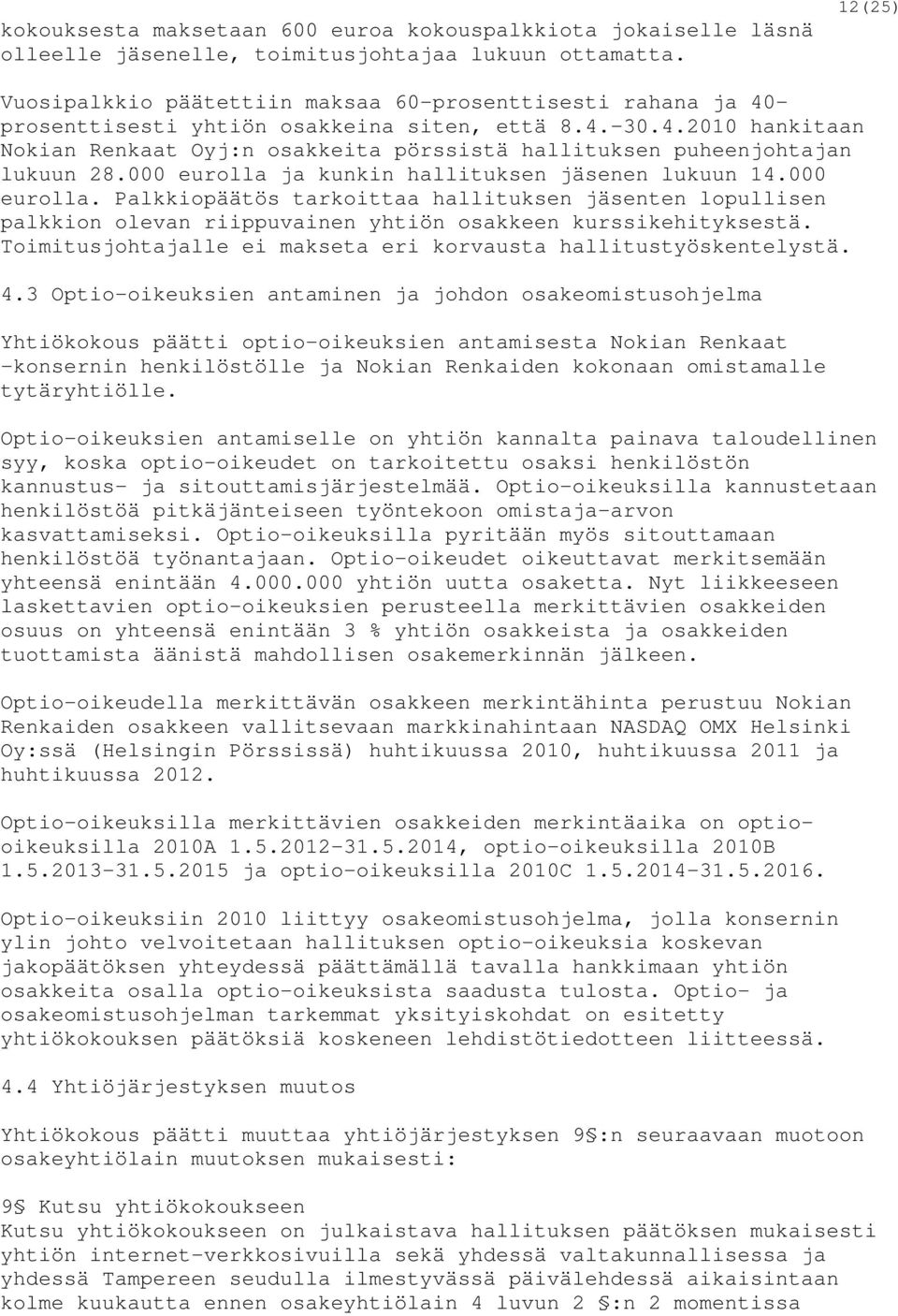 000 eurolla ja kunkin hallituksen jäsenen lukuun 14.000 eurolla. Palkkiopäätös tarkoittaa hallituksen jäsenten lopullisen palkkion olevan riippuvainen yhtiön osakkeen kurssikehityksestä.