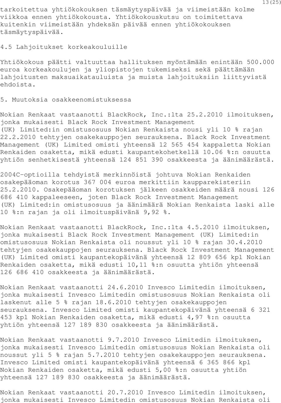 5 Lahjoitukset korkeakouluille Yhtiökokous päätti valtuuttaa hallituksen myöntämään enintään 500.