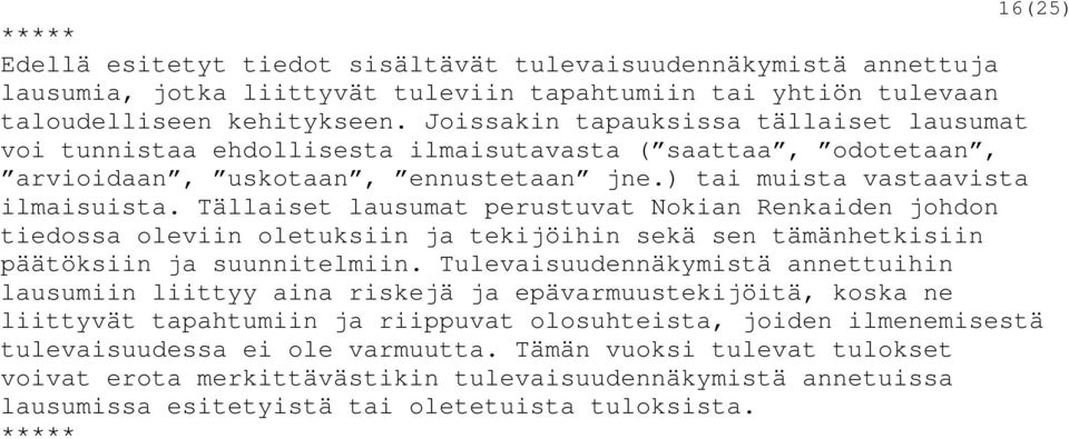 Tällaiset lausumat perustuvat Nokian Renkaiden johdon tiedossa oleviin oletuksiin ja tekijöihin sekä sen tämänhetkisiin päätöksiin ja suunnitelmiin.