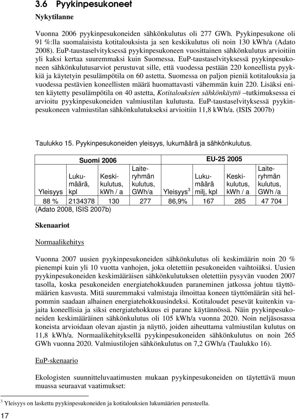 EuP-taustaselvityksessä pyykinpesukoneen sähkönkulutusarviot perustuvat sille, että vuodessa pestään 220 koneellista pyykkiä ja käytetyin pesulämpötila on 60 astetta.