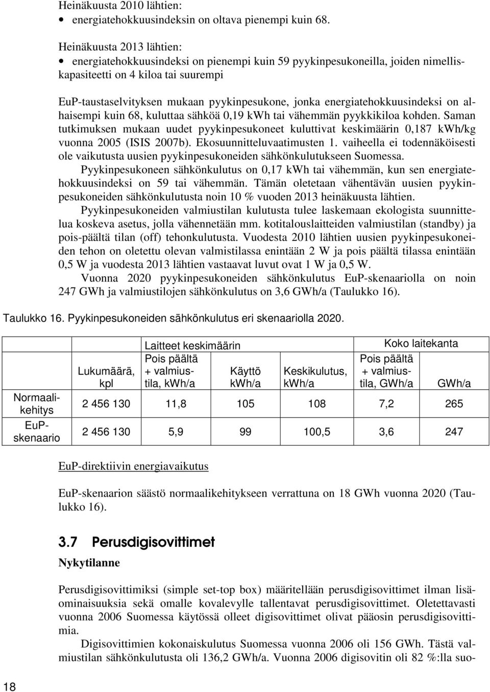 energiatehokkuusindeksi on alhaisempi kuin 68, kuluttaa sähköä 0,19 kwh tai vähemmän pyykkikiloa kohden.