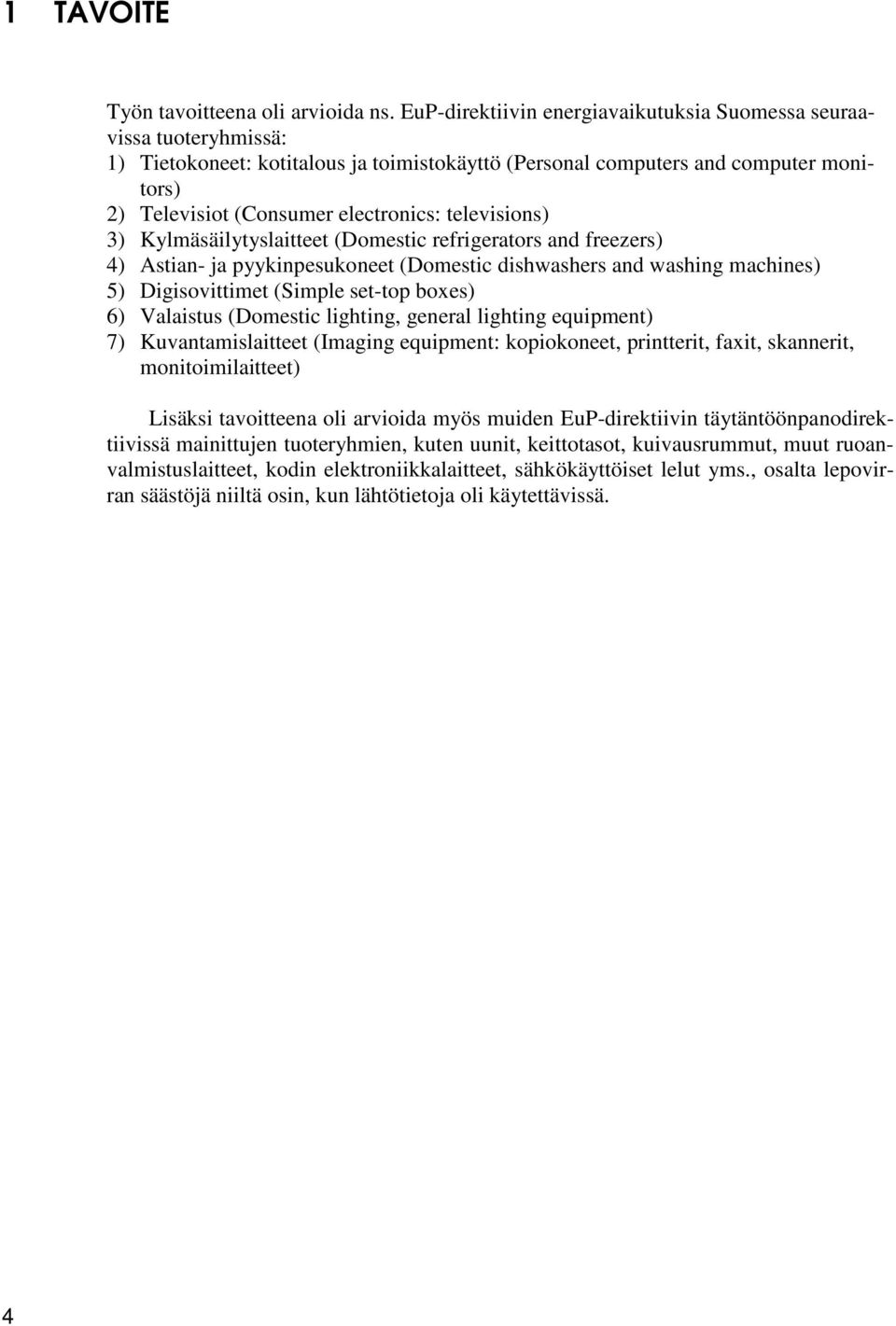 televisions) 3) Kylmäsäilytyslaitteet (Domestic refrigerators and freezers) 4) Astian- ja pyykinpesukoneet (Domestic dishwashers and washing machines) 5) Digisovittimet (Simple set-top boxes) 6)