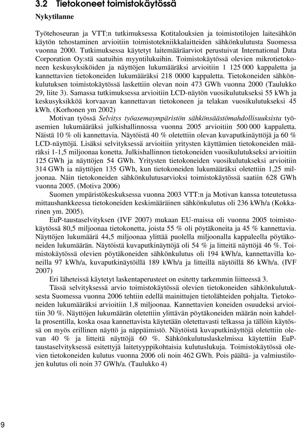 Toimistokäytössä olevien mikrotietokoneen keskusyksiköiden ja näyttöjen lukumääräksi arvioitiin 1 125 000 kappaletta ja kannettavien tietokoneiden lukumääräksi 218 0000 kappaletta.