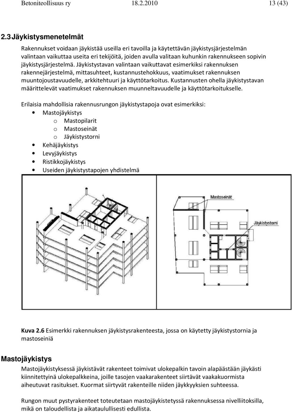 Jäkststavan valntaan vakuttavat esmerkks rakennuksen rakennejärjestelmä, mttasuhteet, kustannustehokkuus, vaatmukset rakennuksen muuntojoustavuudelle, arkktehtuur ja kättötarkotus.