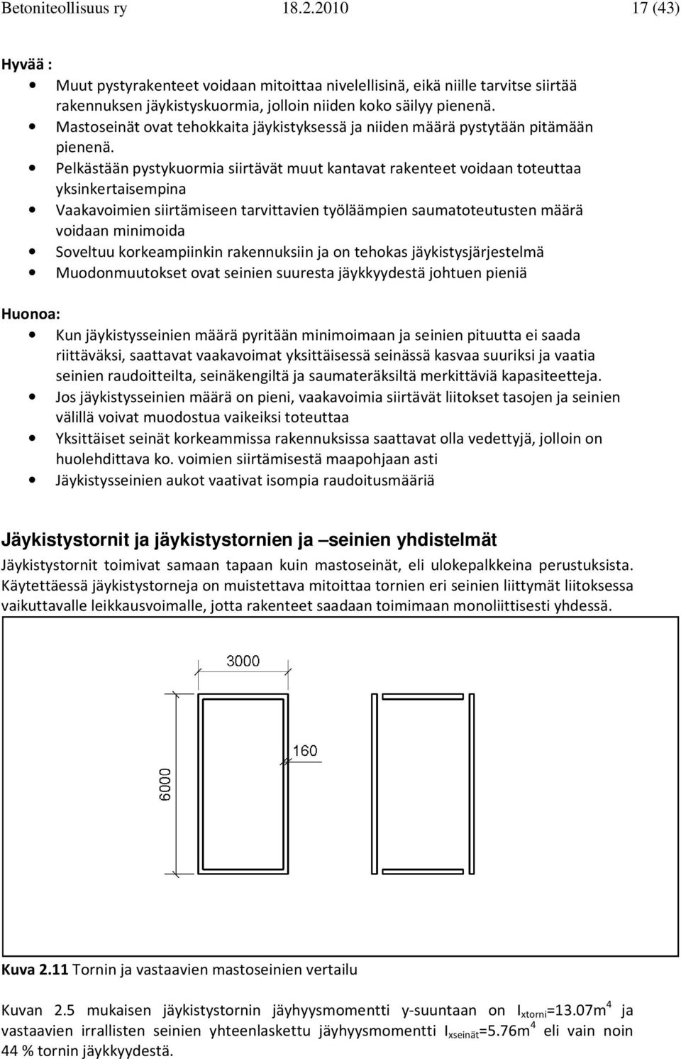 Pelkästään pstkuorma srtävät muut kantavat rakenteet vodaan toteuttaa ksnkertasempna Vaakavomen srtämseen tarvttaven töläämpen saumatoteutusten määrä vodaan mnmoda Soveltuu korkeampnkn rakennuksn ja