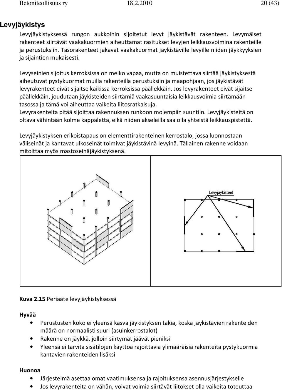 Levsenen sjotus kerroksssa on melko vapaa, mutta on mustettava srtää jäkstksestä aheutuvat pstkuormat mulla rakentella perustuksn ja maapohjaan, jos jäkstävät levrakenteet evät sjatse kakssa