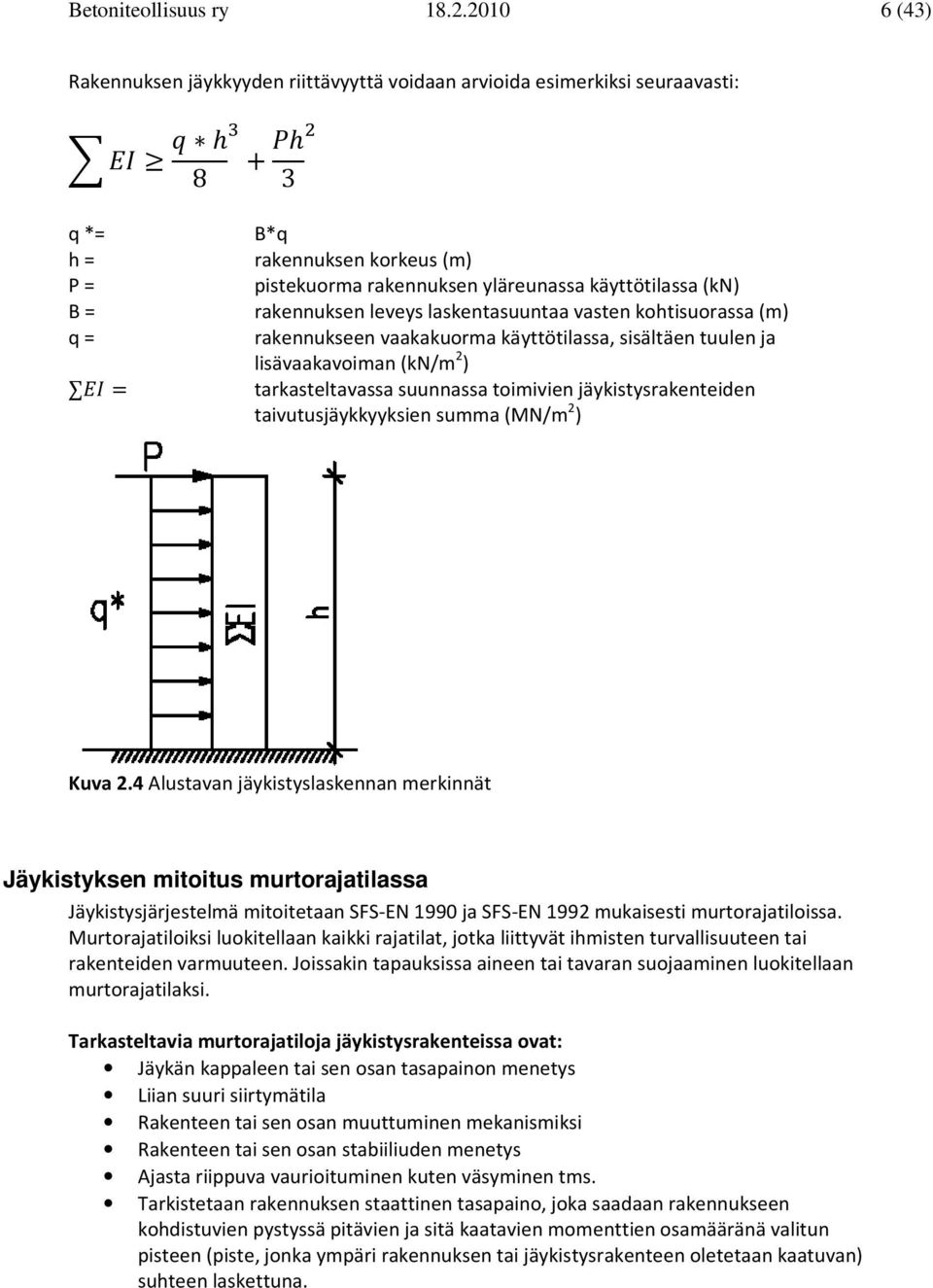 laskentasuuntaa vasten kohtsuorassa (m) rakennukseen vaakakuorma kättötlassa, ssältäen tuulen ja lsävaakavoman (kn/m 2 ) tarkasteltavassa suunnassa tomven jäkstsrakenteden tavutusjäkkksen summa (MN/m