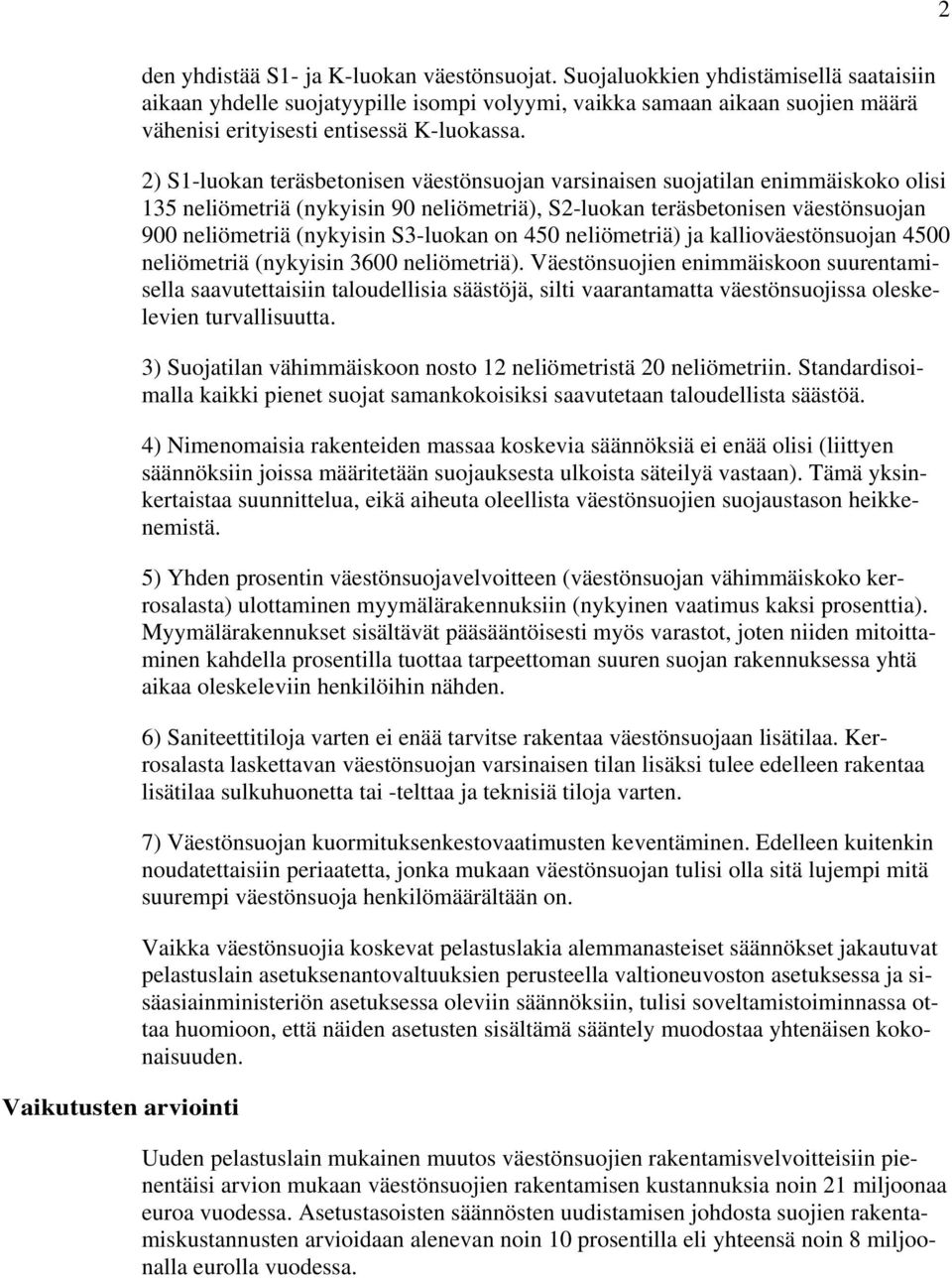 2) S1-luokan teräsbetonisen väestönsuojan varsinaisen suojatilan enimmäiskoko olisi 135 neliömetriä (nykyisin 90 neliömetriä), S2-luokan teräsbetonisen väestönsuojan 900 neliömetriä (nykyisin