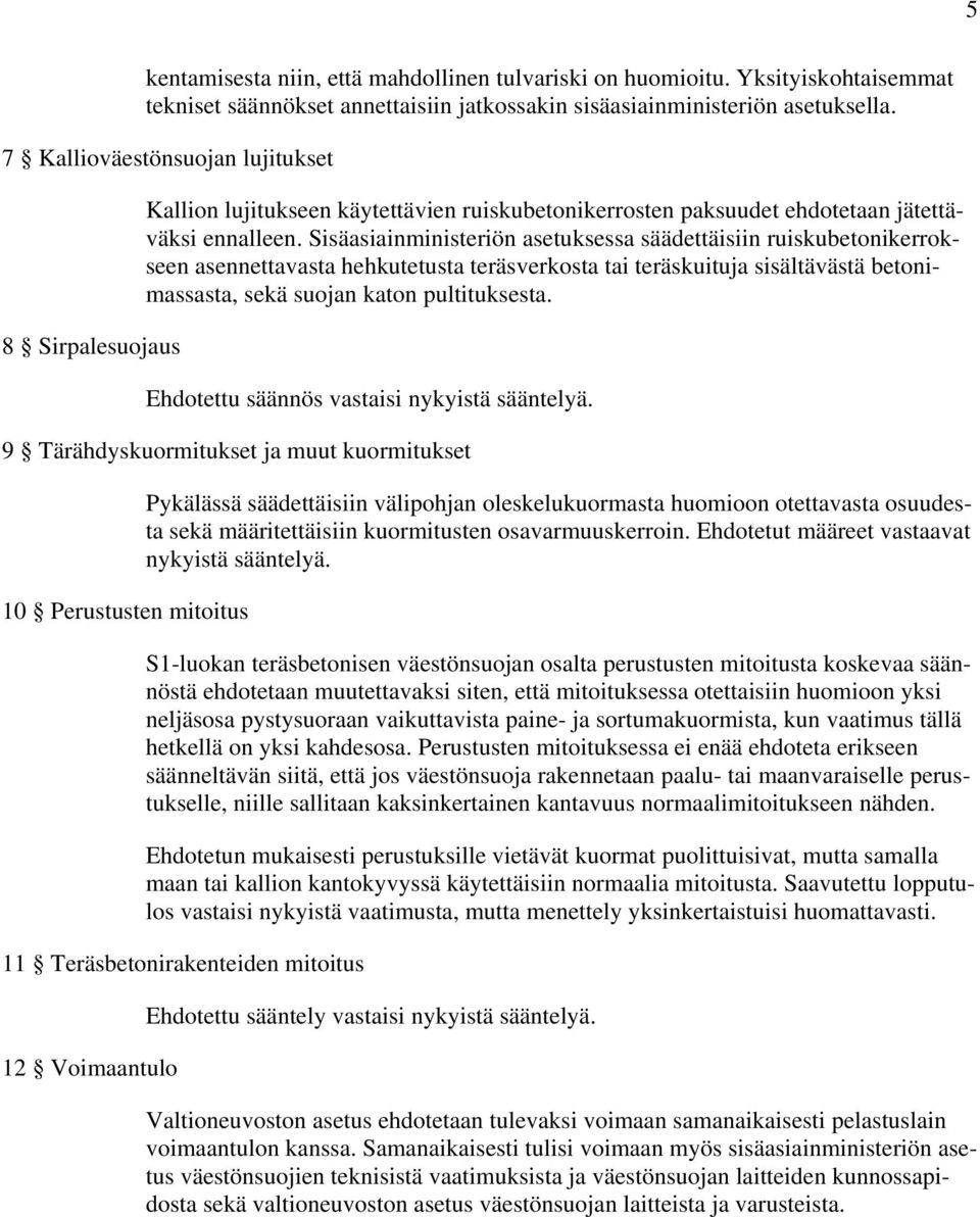 Sisäasiainministeriön asetuksessa säädettäisiin ruiskubetonikerrokseen asennettavasta hehkutetusta teräsverkosta tai teräskuituja sisältävästä betonimassasta, sekä suojan katon pultituksesta.