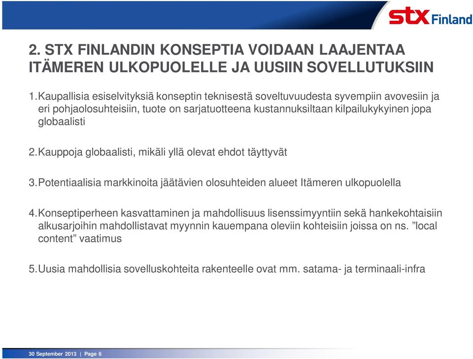 globaalisti 2.Kauppoja globaalisti, mikäli yllä olevat ehdot täyttyvät 3.Potentiaalisia markkinoita jäätävien olosuhteiden alueet Itämeren ulkopuolella 4.