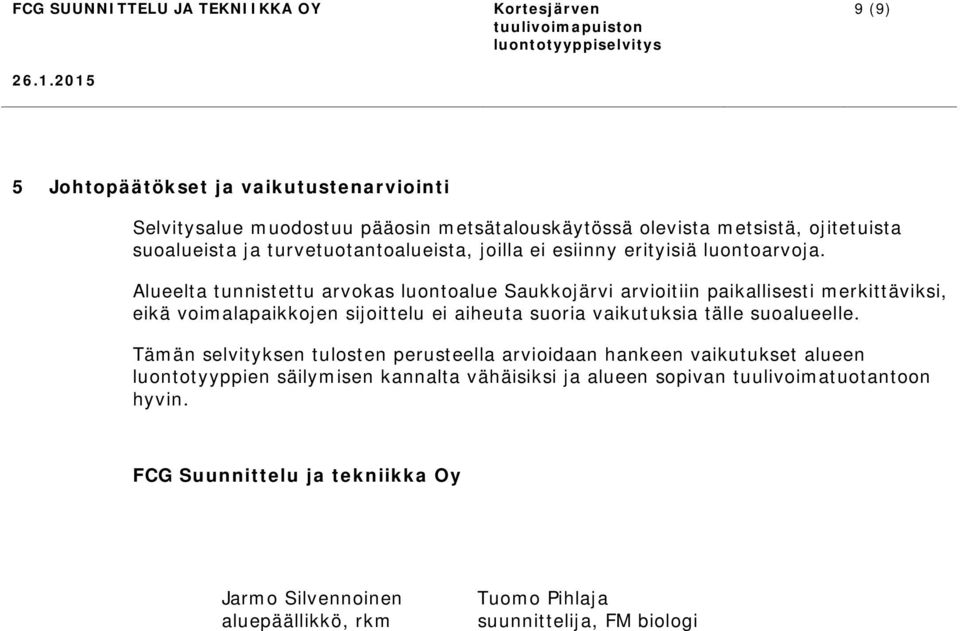 Alueelta tunnistettu arvokas luontoalue Saukkojärvi arvioitiin paikallisesti merkittäviksi, eikä voimalapaikkojen sijoittelu ei aiheuta suoria vaikutuksia tälle