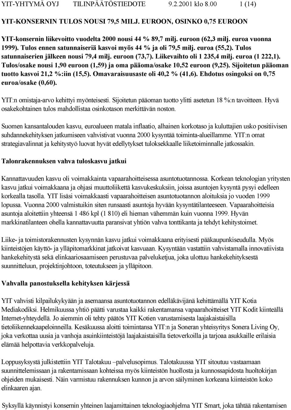 Liikevaihto oli 1 235,4 milj. euroa (1 222,1). Tulos/osake nousi 1,90 euroon (1,59) ja oma pääoma/osake 10,52 euroon (9,25). Sijoitetun pääoman tuotto kasvoi 21,2 %:iin (15,5).