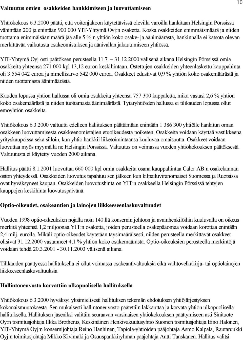 Koska osakkeiden enimmäismäärä ja niiden tuottama enimmäisäänimäärä jää alle 5 %:n yhtiön koko osake- ja äänimäärästä, hankinnalla ei katsota olevan merkittävää vaikutusta osakeomistuksen ja