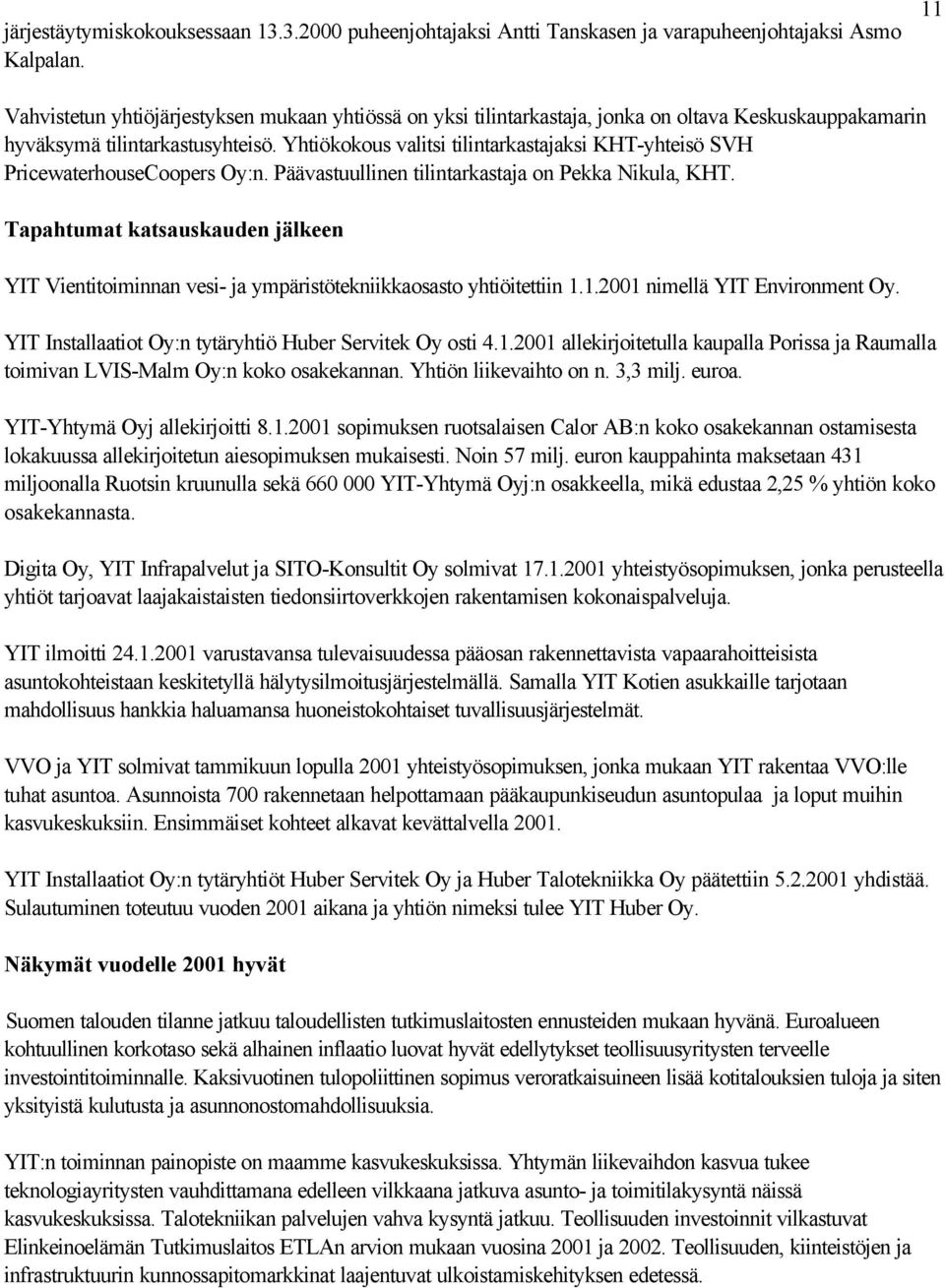 Yhtiökokous valitsi tilintarkastajaksi KHT-yhteisö SVH PricewaterhouseCoopers Oy:n. Päävastuullinen tilintarkastaja on Pekka Nikula, KHT.