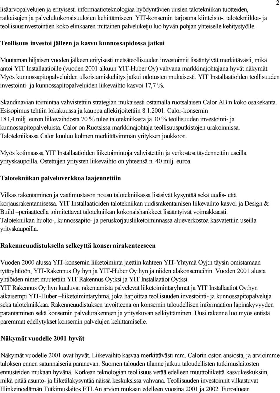 2 Teollisuus investoi jälleen ja kasvu kunnossapidossa jatkui Muutaman hiljaisen vuoden jälkeen erityisesti metsäteollisuuden investoinnit lisääntyivät merkittävästi, mikä antoi YIT Installaatioille